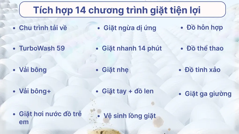 Được trang bị 14 chương trình giặt nhằm đáp ứng tối đ